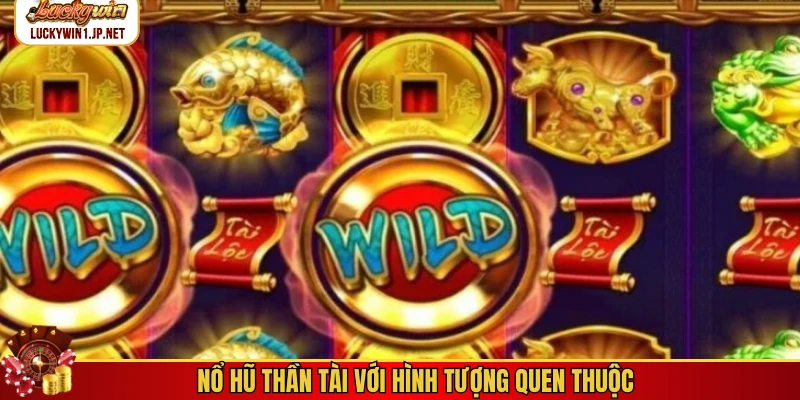 Nổ hũ Thần Tài với hình tượng quen thuộc Nổ hũ Thần Tài với hình tượng quen thuộc