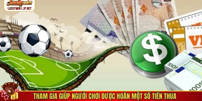 Tham gia giúp người chơi được hoàn một số tiền thua Tham gia giúp người chơi được hoàn một số tiền thua